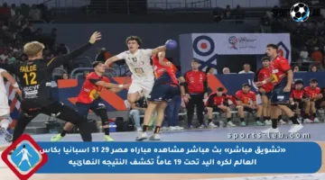 «تشويق مباشر» بث مباشر مشاهدة مباراة مصر 29 31 إسبانيا بكأس العالم لكرة اليد تحت 19 عاماً تكشف النتيجة النهائية